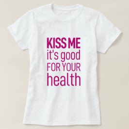 "Küss mich, es ist gut für deine Gesundheit" T-Shirt