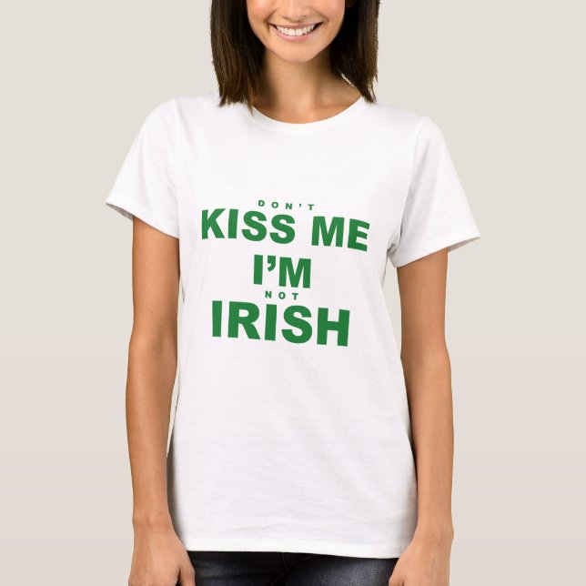 Küss mich nicht, dass ich nicht irisch bin T-Shirt (Vorderseite)