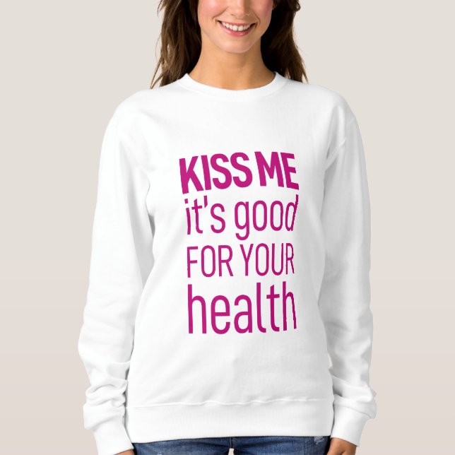 küss mir, dass es gut für deine Gesundheit ist. Sweatshirt (Vorderseite)