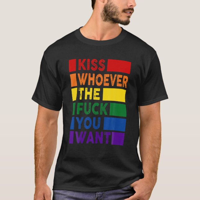 Küss, wen du als Fetisch LGBT Will T-Shirt (Vorderseite)