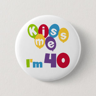 Küssen Sie mich, den ich 40 Geburtstags-T - Shirt Button