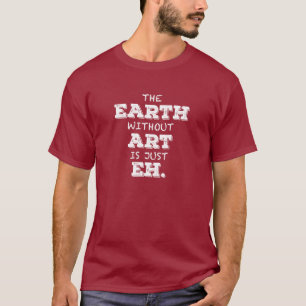 La terre sans art est juste hein T-shirt