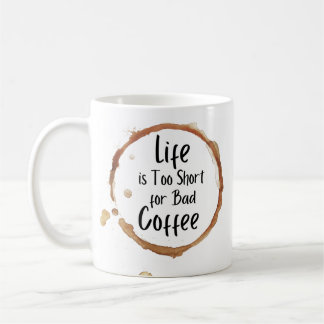 La vie est trop courte pour la mauvaise tasse de c
