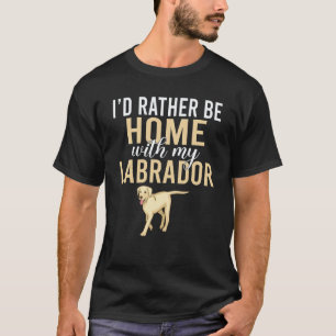 Lab Retriever Ich wäre lieber Zuhause mit meinem L T-Shirt