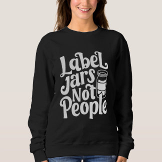 Label Jars Not People 1 Sweatshirt