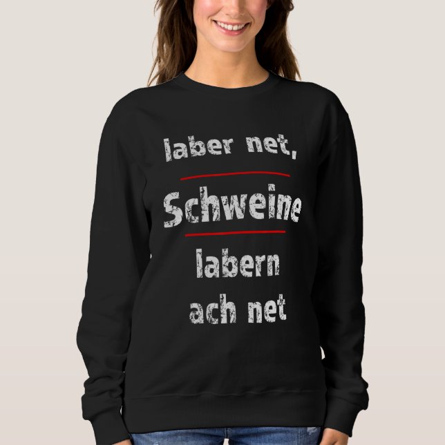 Laber Net Schweine Labern Ach Net Fresse Halten Sweatshirt (Vorderseite)