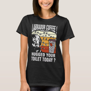Labrador-Kaffee! Hast du heute deine Toilette umar T-Shirt