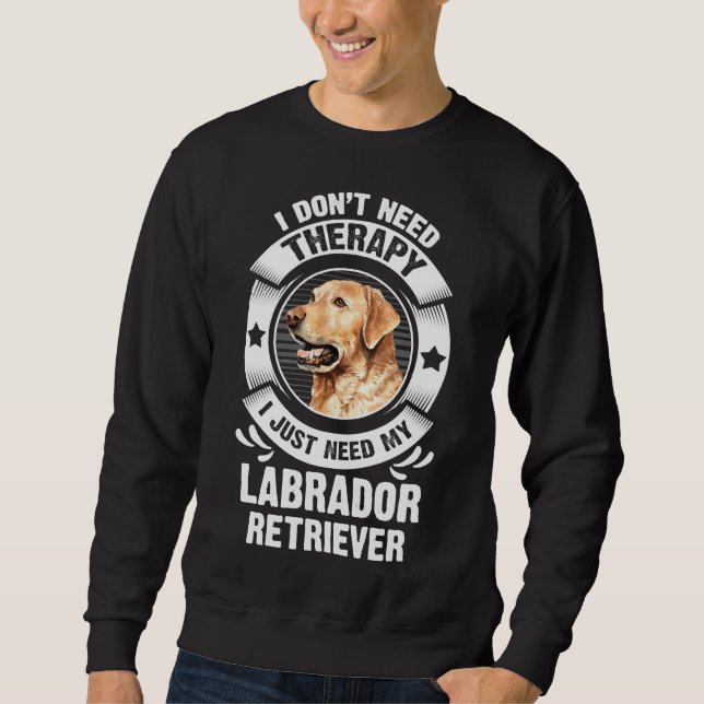 Labrador Retriever I Don't Need Therapy 295 Sweatshirt (Vorderseite)