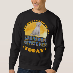 Labrador Retriever Ich spreche nur mit meinem Hund Sweatshirt