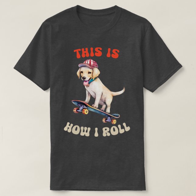 Labrador So Roll ich T-Shirt (Design vorne)