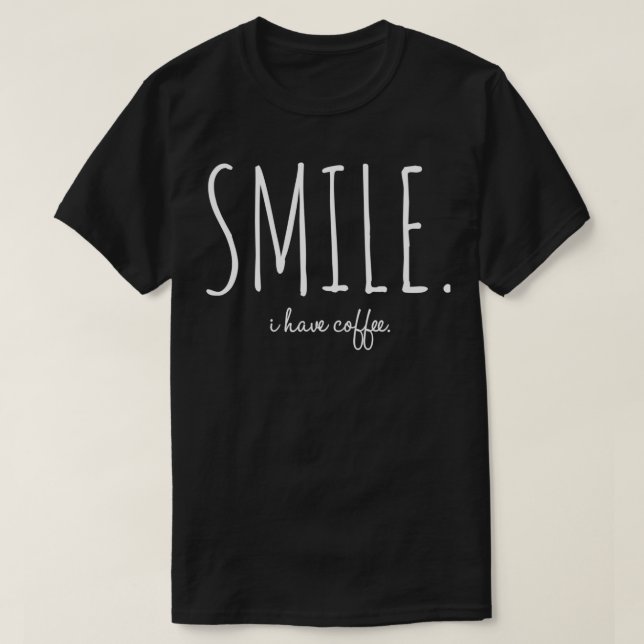 Lächeln, dass ich Kaffee habe 6 T-Shirt (Design vorne)