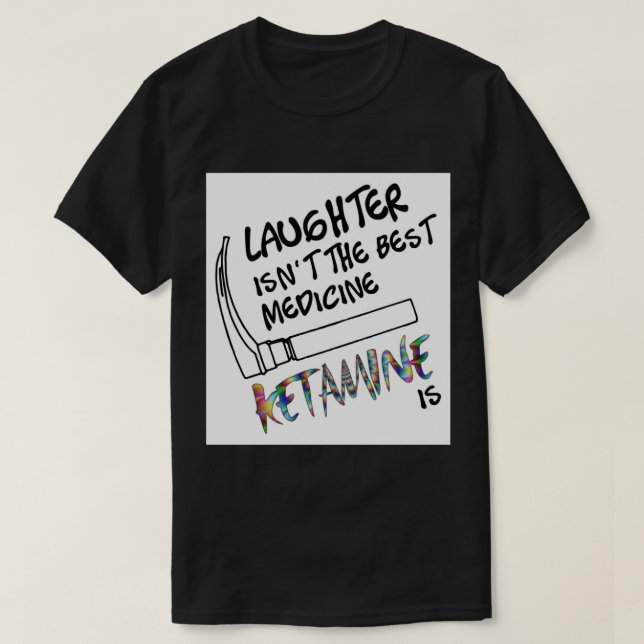 Lachen ist nicht die beste Medizin Ketamin ist Gre T-Shirt (Design vorne)