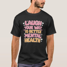 Lachen Sie Ihren Weg zu einer besseren psychischen T-Shirt