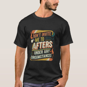 Lade mich unter keinen Umständen zu Afters ein T-Shirt