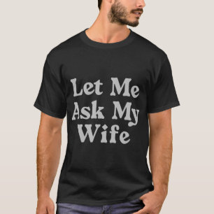 Laisse-Moi Demander À Ma Femme Un T-Shirt Drôle