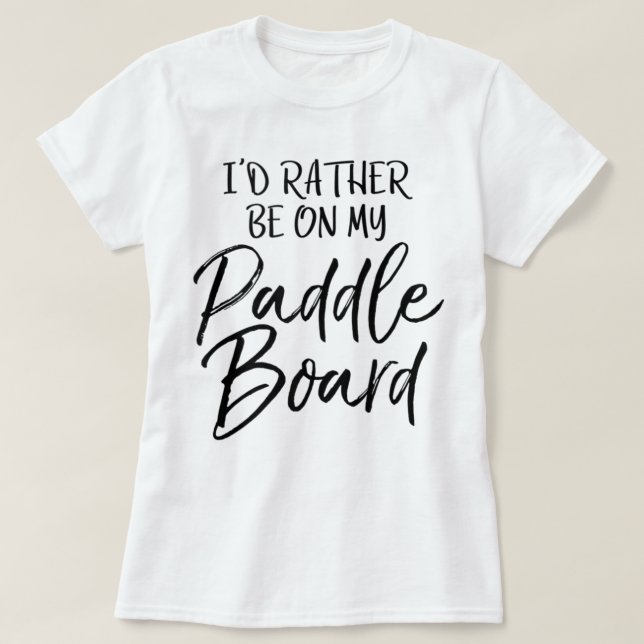 Lake I'd Rather Be On My Paddle Board T-Shirt (Design vorne)