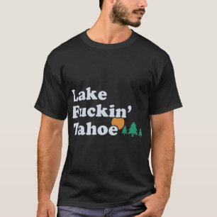 Lake Tahoo lustiges beleidigendes Geschenk T-Shirt