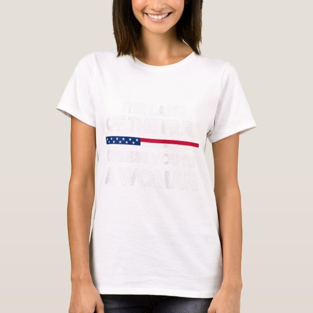 Land der Freiheit, es sei denn, du bist eine Frau. T-Shirt (Vorderseite)