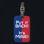 Landesflagge Liechtenstein Patriotisch Gepäckanhänger<br><div class="desc">Liechtenstein National Flag Funny Patriotic Luggage Tag mit den liechtensteinischen nationalen Flaggenfarben auf der Vorderseite des Tags. Witziger Text "Legen Sie es zurück! Es ist MINE" ist über die Flaggenfarben geschrieben. Der Text kann mit der Funktion "Anpassen!" vollständig angepasst werden. Die andere Seite des Tags ist für Ihre Informationen reserviert....</div>