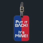 Landesflagge Liechtenstein Patriotisch Gepäckanhänger<br><div class="desc">Liechtenstein National Flag Funny Patriotic Luggage Tag mit den liechtensteinischen nationalen Flaggenfarben auf der Vorderseite des Tags. Witziger Text "Legen Sie es zurück! Es ist MINE" ist über die Flaggenfarben geschrieben. Der Text kann mit der Funktion "Anpassen!" vollständig angepasst werden. Die andere Seite des Tags ist für Ihre Informationen reserviert....</div>