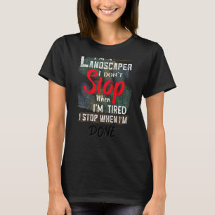 Landscaper halte nicht auf, wenn ich müde bin, auf T-Shirt