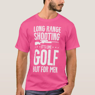 Langstreckenschießen ist wie Golf, aber für Männer T-Shirt