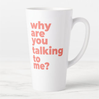 Large Latte Mug - Why Are You Talking To Me? Milchtasse