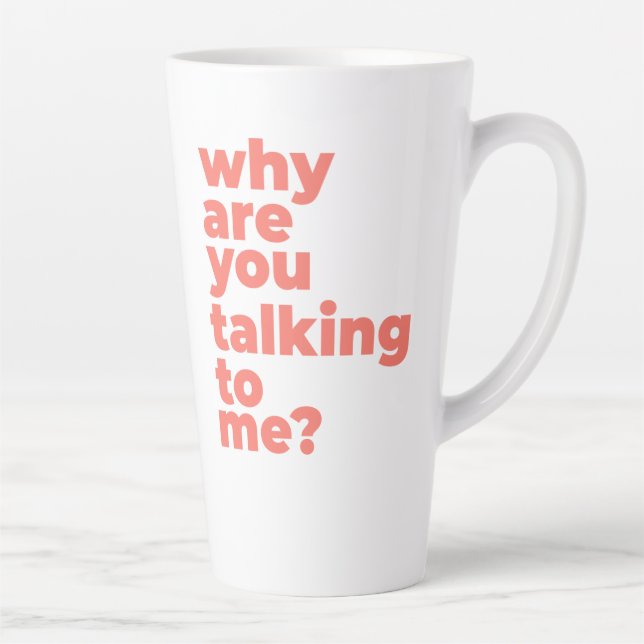 Large Latte Mug - Why Are You Talking To Me? Milchtasse (Rechts)