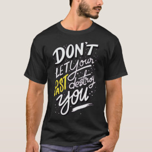 Lass deine Vergangenheit nicht, zerstöre dich T-Shirt