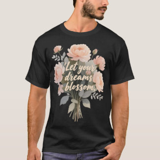 Lass deinen Traum erblühen T-Shirt
