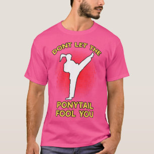 Lass den Ponyschwanzfool You Funny Karate Girl T-Shirt