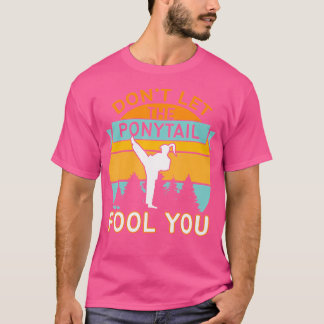 Lass den Ponyschwanzfool You Funny Karate Girl T-Shirt