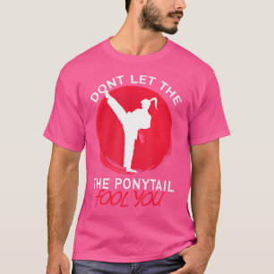 Lass den Ponyschwanzfool You Funny Karate Girl T-Shirt