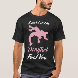 Lass den Ponyschwanznarr, den du Wrestling Girl ha T-Shirt