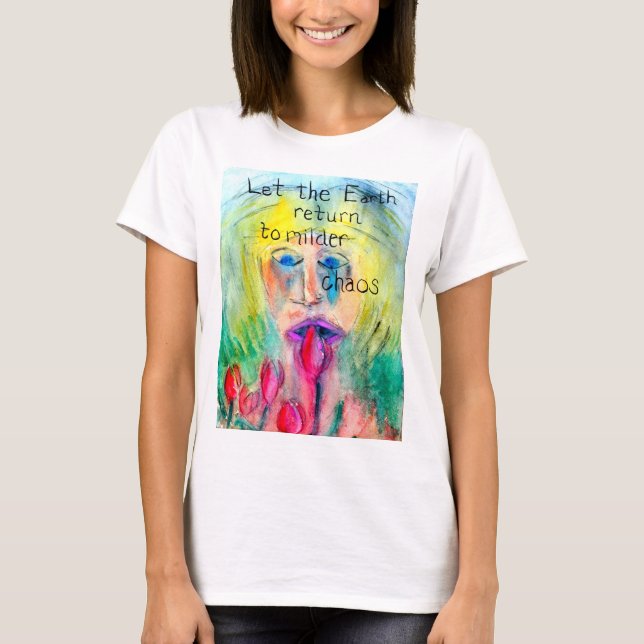 Lass der Erde zurück ins mildere Chaos T-Shirt (Vorderseite)