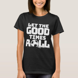 Lass des "Good Times Roll Soccer" T-Shirt