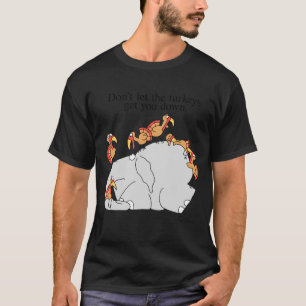 Lass dich nicht von den Truthähnen unterkriegen T-Shirt