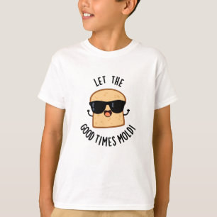Lass die guten Zeiten lustiges Brot Puns formen  T-Shirt