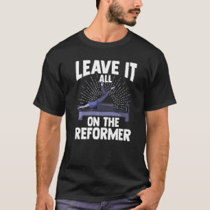 Lass es alles auf dem Reformer Gym Pilates Übung T-Shirt