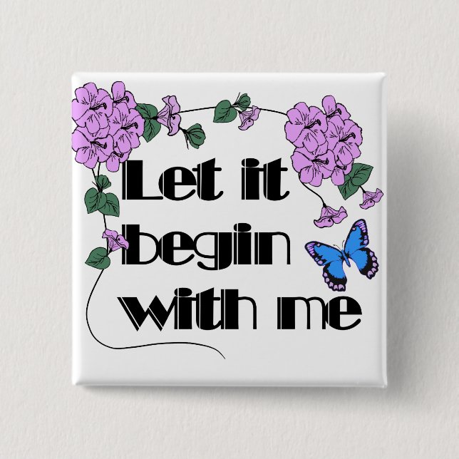 Lass es beginnt mit mir Sprichwort Blume Schmetter Button (Vorderseite)