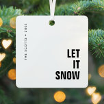 Lass es schneien | Christmas Minimalistisch Clean  Ornament Aus Metall<br><div class="desc">Einfache,  stilvolle Feriendekoration "Let it snow" in einfarbigem Schwarz-Weiß mit moderner minimalistischer Blocktypografie in Schwarz,  die sich leicht mit Ihrem eigenen Gruß,  Familiennamen & Jahr für diese angesagte Festsaison personalisiert machen lässt! #letitsnow #minimalist #ornament #christmas</div>