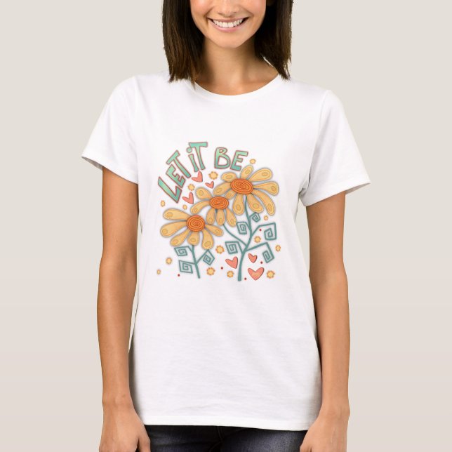 Lass es sei Niedlicher T - Shirt für die Blumenins (Vorderseite)