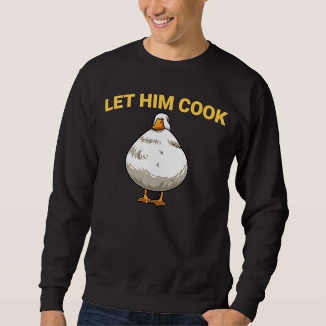 Lass ihm Cook Goots Fat Goose Meme Sweatshirt (Vorderseite)