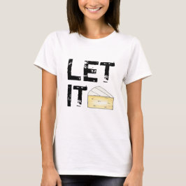 Lass It Brie (Be) French Cheese Wedge Food Feinsch T-Shirt