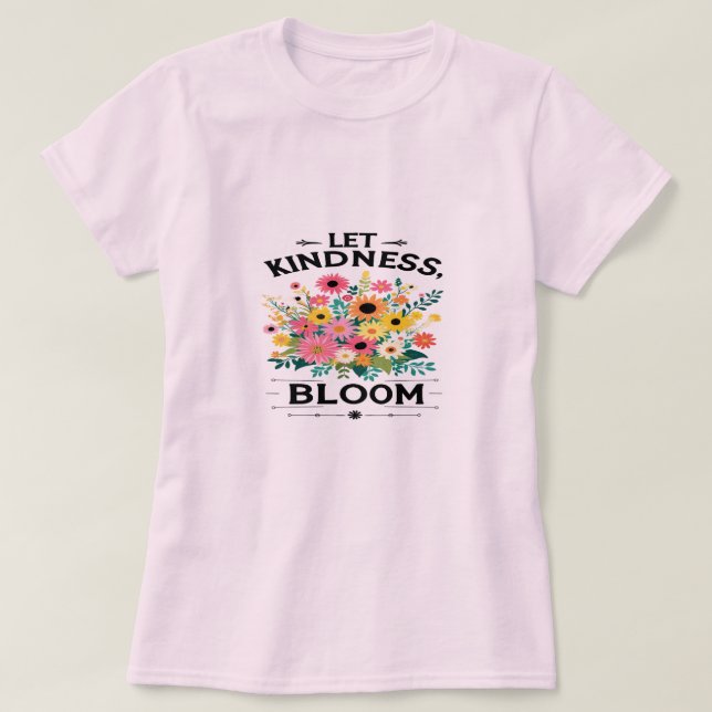 Lass Kindness Bloom Positive Vibes T - Shirt (Design vorne)