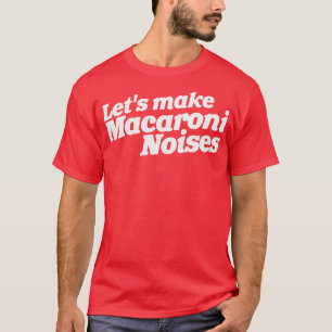 Lass Makaroni Geräusche Funny Adult Humor machen T-Shirt