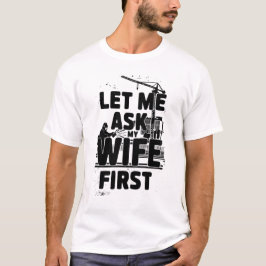 Lass Me Frag Meine Ehefrau zuerst - Funny Welding  T-Shirt