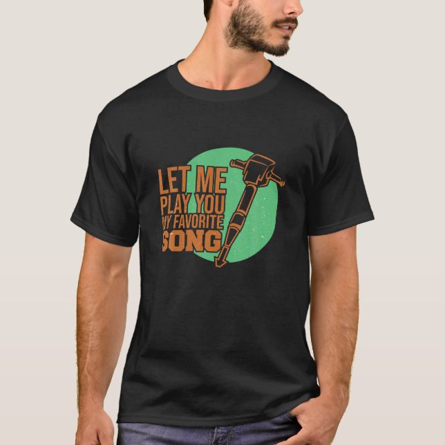Lass Me Play You My Lieblings Song Funny Jackhamme T-Shirt (Vorderseite)