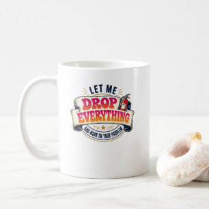 Lass mich alles fallen lassen und an deinem Proble Kaffeetasse