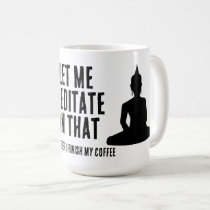 Lass mich darüber nach meinem Kaffee meditieren Bu Kaffeetasse